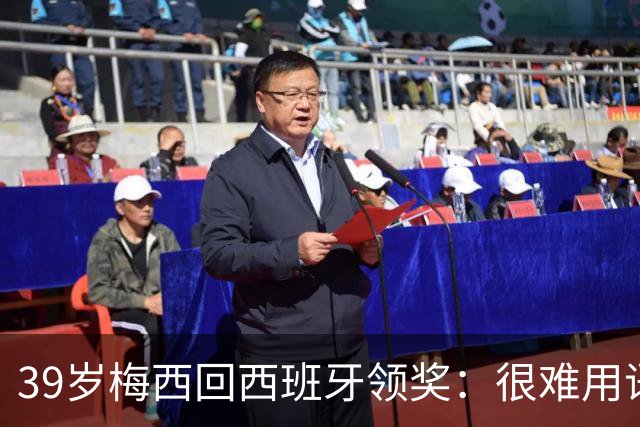 39岁梅西回西班牙领奖:很难用语言解释巴萨意味着什么